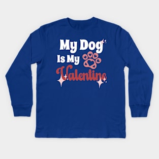 My dog Is My Valentine Kids Long Sleeve T-Shirt